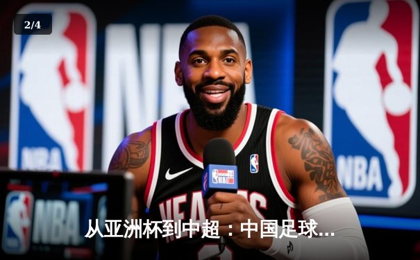 从亚洲杯到中超：中国足球的战术革新与青训困局 - 2